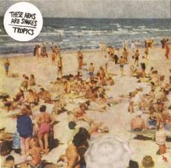 These Arms Are Snakes : These Arms Are Snakes - Tropics These Arms Are Snakes : These Arms Are Snakes - Tropics